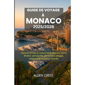 CREST, ALDEN GUIDE DE VOYAGE À MONACO 2025/2026: Explorez le luxe, la culture et le glamour de la Riviera : principales attractions, plages, restaurants et joyaux cachés CREST, ALDEN GUIDE DE VOYAGE À MONACO 2025/2026: Explorez le luxe, la culture et le glamour de la Riviera : principales attractions, plages, restaurants et joyaux cachés