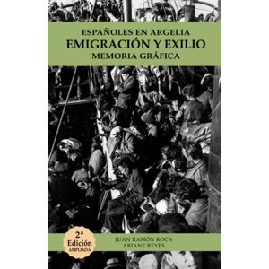ROCA, Juan Ramón ESPAÑOLES EN ARGELIA. EMIGRACIÓN Y EXILIO. MEMORIA GRÁFICA: SEGUNDA EDICIÓN AMPLIADA Y REVISADA ROCA, Juan Ramón ESPAÑOLES EN ARGELIA. EMIGRACIÓN Y EXILIO. MEMORIA GRÁFICA: SEGUNDA EDICIÓN AMPLIADA Y REVISADA