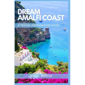 Hunter, Daniel Dream Amalfi Coast: A Travel Preparation Guide (DREAM TRAVEL GUIDES) Hunter, Daniel Dream Amalfi Coast: A Travel Preparation Guide (DREAM TRAVEL GUIDES)
