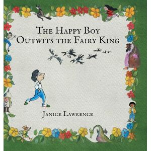 Lawrence, Janice The Happy Boy Outwits the Fairy King: A Happy Boy Adventure About Thinking Differently (Adventures of a Happy Boy) Lawrence, Janice The Happy Boy Outwits the Fairy King: A Happy Boy Adventure About Thinking Differently (Adventures of a Happy Boy)