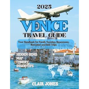 Jones, Clair Venice Travel Guide 2025: Your Handbook for Family Vacation, Honeymoon, Baecation and Solo Trips Jones, Clair Venice Travel Guide 2025: Your Handbook for Family Vacation, Honeymoon, Baecation and Solo Trips