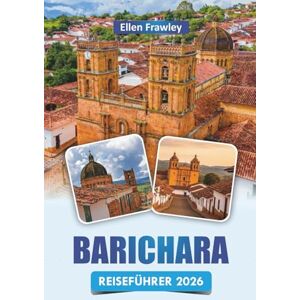 Frawley, Ellen BARICHARA REISEFÜHRER 2026: Entdecken Sie die besten Attraktionen, malerischen Wanderungen, lokales Kunsthandwerk, Küche und kulturelle Erlebnisse in Kolumbiens historischer Stadt Frawley, Ellen BARICHARA REISEFÜHRER 2026: Entdecken Sie die besten Attraktionen, malerischen Wanderungen, lokales Kunsthandwerk, Küche und kulturelle Erlebnisse in Kolumbiens historischer Stadt