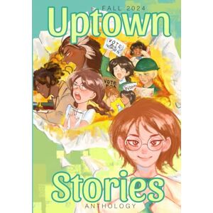Stories, Uptown Uptown Stories Fall 2024 Anthology: Volume 34 Stories, Uptown Uptown Stories Fall 2024 Anthology: Volume 34