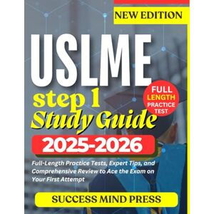 PRESS, SUCCESS MIND USMLE STEP 1 STUDY GUIDE 2025-2026: Full-Length Practice Tests, Expert Tips, and Comprehensive Review to Ace the Exam on Your First Attempt PRESS, SUCCESS MIND USMLE STEP 1 STUDY GUIDE 2025-2026: Full-Length Practice Tests, Expert Tips, and Comprehensive Review to Ace the Exam on Your First Attempt