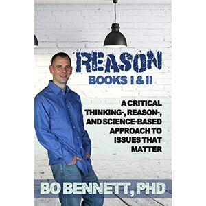 Bennett PhD, Bo Reason: Books I & II: A Critical Thinking-, Reason-, and Science-based Approach to Issues That Matter (Dr. Bo's Critical Thinking Series) Bennett PhD, Bo Reason: Books I & II: A Critical Thinking-, Reason-, and Science-based Approach to Issues That Matter (Dr. Bo's Critical Thinking Series)