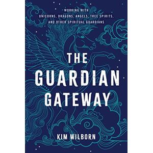 Wilborn, Kimberly Lynn The Guardian Gateway: Working with Unicorns, Dragons, Angels, Tree Spirits, and Other Spiritual Guardians Wilborn, Kimberly Lynn The Guardian Gateway: Working with Unicorns, Dragons, Angels, Tree Spirits, and Other Spiritual Guardians