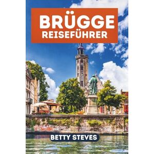 Steves, Betty BRÜGGE Reiseführer: Entdecken Sie Kanäle, Schokolade, Bier und verborgene Schätze in Belgiens mittelalterlichem Schatzin kleinerer, eleganter Schriftart. Steves, Betty BRÜGGE Reiseführer: Entdecken Sie Kanäle, Schokolade, Bier und verborgene Schätze in Belgiens mittelalterlichem Schatzin kleinerer, eleganter Schriftart.