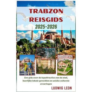 LEON, LUDWIG TRABZON REISGIDS 2025-2026: Een gids voor de topattracties van de stad, heerlijke lokale gerechten en unieke culturele ervaringen LEON, LUDWIG TRABZON REISGIDS 2025-2026: Een gids voor de topattracties van de stad, heerlijke lokale gerechten en unieke culturele ervaringen