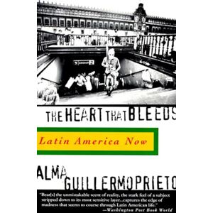 Guillermoprieto, Alma The Heart That Bleeds: Latin America Now Guillermoprieto, Alma The Heart That Bleeds: Latin America Now