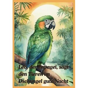 Proessel, Ricky Leo, der Papagei, sagt den Tieren im Dschungel gute Nacht: Wunderschöne Einschlafgeschichten für Kinder! Proessel, Ricky Leo, der Papagei, sagt den Tieren im Dschungel gute Nacht: Wunderschöne Einschlafgeschichten für Kinder!