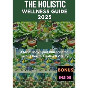 Wright, Daniel C. THE HOLISTIC WELLNESS GUIDE 2025.: THE HOLISTIC WELLNESS GUIDE, HOLISTIC HEALTH, MINDFULNESS PRACTICES, ALTERNATIVE MEDICINE, YOGA AND WELLNESS, WELLNESS RETREAT, HEALTHY LIFESTYLE, NUTRITION Wright, Daniel C. THE HOLISTIC WELLNESS GUIDE 2025.: THE HOLISTIC WELLNESS GUIDE, HOLISTIC HEALTH, MINDFULNESS PRACTICES, ALTERNATIVE MEDICINE, YOGA AND WELLNESS, WELLNESS RETREAT, HEALTHY LIFESTYLE, NUTRITION