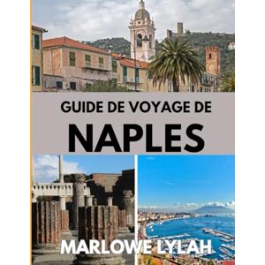 Lylah, Marlowe GUIDE DE VOYAGE DE NAPLES 2025-2026: Le meilleur moment pour visiter, les meilleurs endroits à explorer et tout ce que vous devez savoir avant de partir Lylah, Marlowe GUIDE DE VOYAGE DE NAPLES 2025-2026: Le meilleur moment pour visiter, les meilleurs endroits à explorer et tout ce que vous devez savoir avant de partir