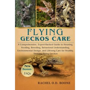 O.D BOONE, RACHEL FLYING GECKOS CARE: A Comprehensive, Expert-Backed Guide to Housing, Feeding, Breeding, Behavioral Understanding, Environmental Design, and Lifelong Care for Healthy, Thriving Flying Geckos O.D BOONE, RACHEL FLYING GECKOS CARE: A Comprehensive, Expert-Backed Guide to Housing, Feeding, Breeding, Behavioral Understanding, Environmental Design, and Lifelong Care for Healthy, Thriving Flying Geckos