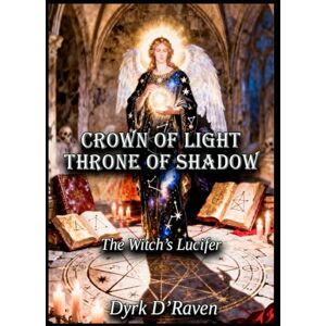 D'Raven, Dyrk Crown of light throne of shadow: The Witch’s Lucifer D'Raven, Dyrk Crown of light throne of shadow: The Witch’s Lucifer
