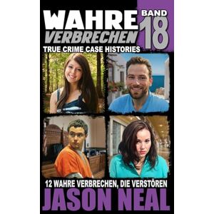 Neal, Jason Wahre Verbrechen: Band 18 (True Crime Case Histories): Zwölf wahre Verbrechen, die verstören (German Edition) (Wahre Verbrechen (True Crime Case Histories)) Neal, Jason Wahre Verbrechen: Band 18 (True Crime Case Histories): Zwölf wahre Verbrechen, die verstören (German Edition) (Wahre Verbrechen (True Crime Case Histories))