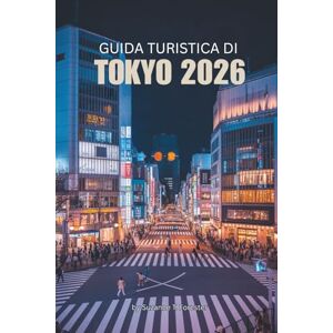 Forrester, Suzanne T. GUIDA TURISTICA DI TOKYO 2026: Scopri la cultura dinamica e le tradizioni senza tempo della capitale del Giappone Forrester, Suzanne T. GUIDA TURISTICA DI TOKYO 2026: Scopri la cultura dinamica e le tradizioni senza tempo della capitale del Giappone