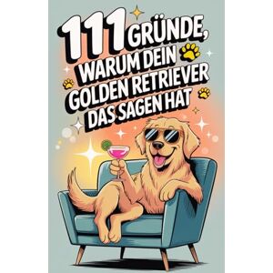 Fellbach, Franziska 111 Gründe, warum dein Golden Retriever das Sagen hat: Das lustige Geschenkbuch für Golden Retriever Fans Mit Glitzerfell, Charmeoffensive & unwiderstehlichem Kuscheldrang Fellbach, Franziska 111 Gründe, warum dein Golden Retriever das Sagen hat: Das lustige Geschenkbuch für Golden Retriever Fans Mit Glitzerfell, Charmeoffensive & unwiderstehlichem Kuscheldrang