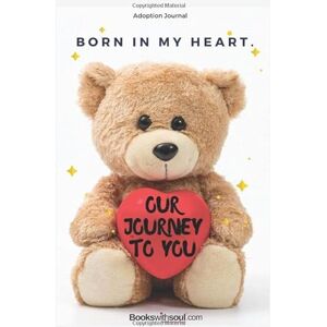 Soul, Books With Adoption Journal : Born in Our Hearts : Our Journey to You: A special gift for a family who has adopted a child. Memory keeper of the first five years ... prompts and questions. (Adoptive Lifebooks) Soul, Books With Adoption Journal : Born in Our Hearts : Our Journey to You: A special gift for a family who has adopted a child. Memory keeper of the first five years ... prompts and questions. (Adoptive Lifebooks)