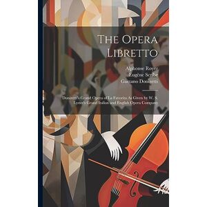 Donizetti, Gaetano The Opera Libretto: Donizetti's Grand Opera of La Favorita As Given by W. S. Lyster's Grand Italian and English Opera Company Donizetti, Gaetano The Opera Libretto: Donizetti's Grand Opera of La Favorita As Given by W. S. Lyster's Grand Italian and English Opera Company