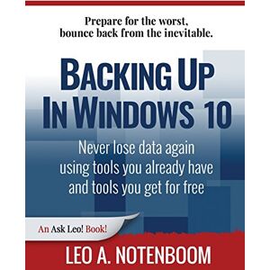 Notenboom, Leo A Backing Up In Windows 10: Never lose data again, using tools you already have and tools you get for free Notenboom, Leo A Backing Up In Windows 10: Never lose data again, using tools you already have and tools you get for free