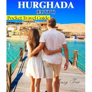 TOUR, EASY Hurghada (Egypt) Pocket Travel Guide: Explore Beaches, Dive Sites, Desert Adventures, Modern Luxuries and Delicious Cuisines in Egypt’s Red Sea Paradise TOUR, EASY Hurghada (Egypt) Pocket Travel Guide: Explore Beaches, Dive Sites, Desert Adventures, Modern Luxuries and Delicious Cuisines in Egypt’s Red Sea Paradise