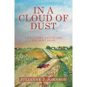 Johnson, Julianne J. IN A CLOUD OF DUST: Life at the End of the Old Dirt Road Johnson, Julianne J. IN A CLOUD OF DUST: Life at the End of the Old Dirt Road