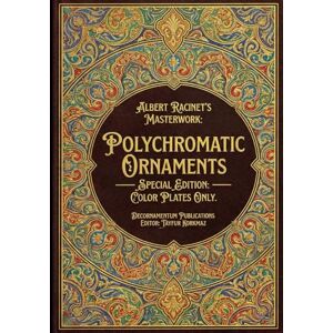 Publications, Decornamentum Racinet’s Polychrome Masterpieces:: Thousands of design motifs across 208 plates, compiled from every era and civilization in history. A special ... for all art & craft projects and wall décor. Publications, Decornamentum Racinet’s Polychrome Masterpieces:: Thousands of design motifs across 208 plates, compiled from every era and civilization in history. A special ... for all art & craft projects and wall décor.