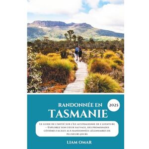 Omar, Liam Randonnée en Tasmanie 2025: Le guide de l'initié sur l'île australienne de l'aventure — Explorez son cœur sauvage, des promenades côtières faciles aux randonnées légendaires de plusieurs jours Omar, Liam Randonnée en Tasmanie 2025: Le guide de l'initié sur l'île australienne de l'aventure — Explorez son cœur sauvage, des promenades côtières faciles aux randonnées légendaires de plusieurs jours