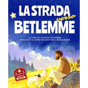Venieri, Elena La strada verso Betlemme: 24 Storie dell’Avvento per bambini: un racconto al giorno per aspettare il Natale insieme Venieri, Elena La strada verso Betlemme: 24 Storie dell’Avvento per bambini: un racconto al giorno per aspettare il Natale insieme