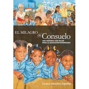 Elmúdesi Espaillat, Leonor Rosario El milagro de Consuelo: Una historia con valor para la educación dominicana Elmúdesi Espaillat, Leonor Rosario El milagro de Consuelo: Una historia con valor para la educación dominicana