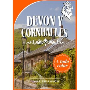 Swanson, Jake Guía de Viaje de Devon y Cornualles 2025: Consejos de expertos, listas de equipaje de temporada, requisitos de entrada, mapas móviles y todo lo necesario para un viaje sin contratiempos Swanson, Jake Guía de Viaje de Devon y Cornualles 2025: Consejos de expertos, listas de equipaje de temporada, requisitos de entrada, mapas móviles y todo lo necesario para un viaje sin contratiempos