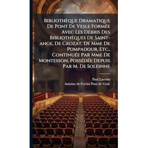 LaCroix, Paul Bibliothèque Dramatique De Pont De Vesle FormÃ(c)e Avec Les DÃ(c)bris Des Bibliothèques De Saint-ange, De Crozat, De Mme De Pompadour, Etc., ... PossÃ(c)dÃ(c)e Depuis Par M. De Soleinne LaCroix, Paul Bibliothèque Dramatique De Pont De Vesle FormÃ(c)e Avec Les DÃ(c)bris Des Bibliothèques De Saint-ange, De Crozat, De Mme De Pompadour, Etc., ... PossÃ(c)dÃ(c)e Depuis Par M. De Soleinne
