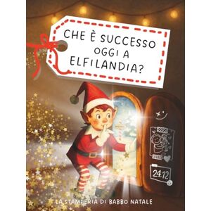 Rossi, Penelope L' Elfo Dispettoso racconta: Che è successo oggi a Elfilandia?: Calendario dell'Avvento per Bambini 4-10 anni con 24 storie di Natale illustrate ... Babbo Natale (La stamperia di Babbo Natale) Rossi, Penelope L' Elfo Dispettoso racconta: Che è successo oggi a Elfilandia?: Calendario dell'Avvento per Bambini 4-10 anni con 24 storie di Natale illustrate ... Babbo Natale (La stamperia di Babbo Natale)