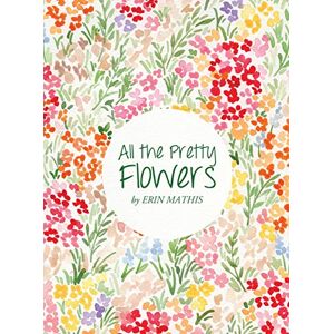 Mathis, Erin All the Pretty Flowers Mathis, Erin All the Pretty Flowers