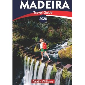 Williams, Vratik MADEIRA TRAVEL GUIDE 2026: Madeira Vacation: Island of Eternal Spring – Nature, Culture & Adventure Awaits Williams, Vratik MADEIRA TRAVEL GUIDE 2026: Madeira Vacation: Island of Eternal Spring – Nature, Culture & Adventure Awaits