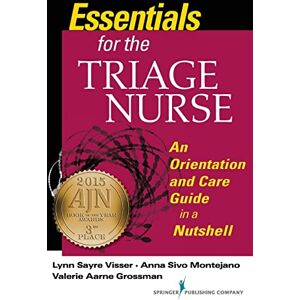 Visser, Lynn Sayre Essentials for the Triage Nurse: An Orientation and Care Guide in a Nutshell Visser, Lynn Sayre Essentials for the Triage Nurse: An Orientation and Care Guide in a Nutshell