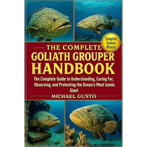GUSTO, MICHAEL THE COMPLETE GOLIATH GROUPER HANDBOOK: The Complete Guide to Understanding, Caring For, Observing, and Protecting the Ocean’s Most Iconic Giant GUSTO, MICHAEL THE COMPLETE GOLIATH GROUPER HANDBOOK: The Complete Guide to Understanding, Caring For, Observing, and Protecting the Ocean’s Most Iconic Giant