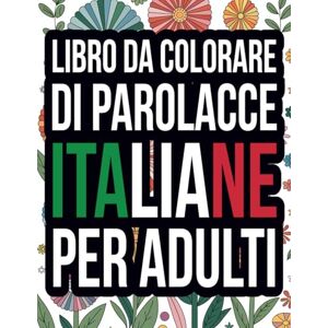 Italians, Coloring Libro da Colorare di Parolacce Italiane per Adulti Italians, Coloring Libro da Colorare di Parolacce Italiane per Adulti