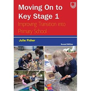 Fisher, Julie Moving on to Key Stage 1: Improving Transition into Primary School Fisher, Julie Moving on to Key Stage 1: Improving Transition into Primary School