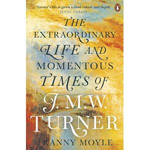 Moyle, Franny Turner: The Extraordinary Life and Momentous Times of J. M. W. Turner Moyle, Franny Turner: The Extraordinary Life and Momentous Times of J. M. W. Turner