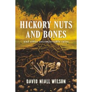 Wilson Hickory Nuts and Bones: and other uncomfortable tales Wilson Hickory Nuts and Bones: and other uncomfortable tales