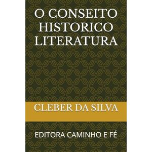 Silva O CONSEITO HISTORICO LITERATURA: EDITORA CAMINHO E FÉ Silva O CONSEITO HISTORICO LITERATURA: EDITORA CAMINHO E FÉ