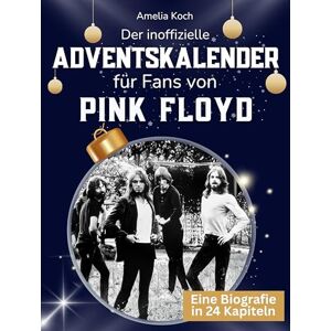 Koch, Amelia Der inoffizielle Adventskalender für Fans von Pink Floyd: 24 Tage mit deinem Star bis Weihnachten. Fanbuch und Biografie in einem. Das ideale Geschenkt für alle Fans. Koch, Amelia Der inoffizielle Adventskalender für Fans von Pink Floyd: 24 Tage mit deinem Star bis Weihnachten. Fanbuch und Biografie in einem. Das ideale Geschenkt für alle Fans.