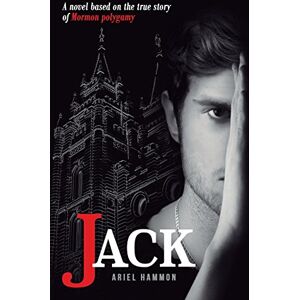 Hammon, Ariel JACK: A novel based on the true story of Mormon polygamy. Hammon, Ariel JACK: A novel based on the true story of Mormon polygamy.