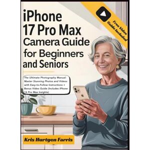 Farris, Kris Hurtgen iPhone 17 Pro Max Camera Guide For Beginners & Seniors: The Ultimate Photography Manual: Master Stunning Photos and Videos with Easy-to-Follow ... ... Easy Guides for Seniors & Beginners) Farris, Kris Hurtgen iPhone 17 Pro Max Camera Guide For Beginners & Seniors: The Ultimate Photography Manual: Master Stunning Photos and Videos with Easy-to-Follow ... ... Easy Guides for Seniors & Beginners)