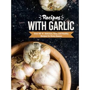 Press, BookSumo Recipes with Garlic: Over 40 Delicious, Easy, and Healthy Recipes for Every Season (2nd Edition) Press, BookSumo Recipes with Garlic: Over 40 Delicious, Easy, and Healthy Recipes for Every Season (2nd Edition)