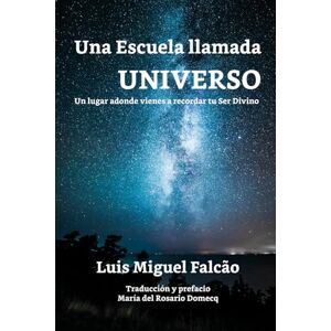 Falcao, Luis Miguel Una Escuela llamada Universo: Un lugar adonde vienes a recordar tu Ser Divino Falcao, Luis Miguel Una Escuela llamada Universo: Un lugar adonde vienes a recordar tu Ser Divino