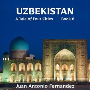Fernandez, Juan Antonio Uzbekistan: A Tale of Four Cities (The Art of Seeing) Fernandez, Juan Antonio Uzbekistan: A Tale of Four Cities (The Art of Seeing)