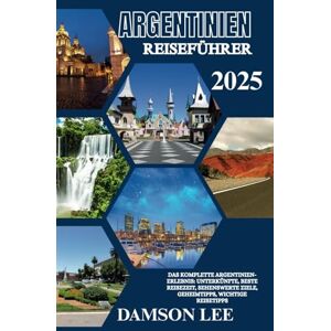 Lee Argentinien Reiseführer 2025: Ein umfassendes Argentinien-Erlebnis: Unterkünfte, beste Reisezeit, sehenswerte Reiseziele, Geheimtipps und wichtige Reisetipps. Lee Argentinien Reiseführer 2025: Ein umfassendes Argentinien-Erlebnis: Unterkünfte, beste Reisezeit, sehenswerte Reiseziele, Geheimtipps und wichtige Reisetipps.