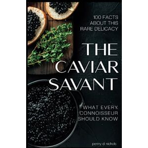 Nichols, Penny D The Caviar Savant: 100 Facts about this rare delicacy What every connoisseur should know Nichols, Penny D The Caviar Savant: 100 Facts about this rare delicacy What every connoisseur should know